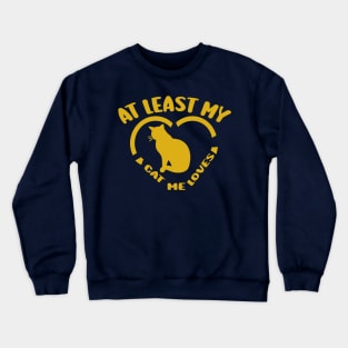 At least my cat loves me Crewneck Sweatshirt